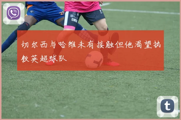 切尔西与哈维未有接触但他渴望执教英超球队