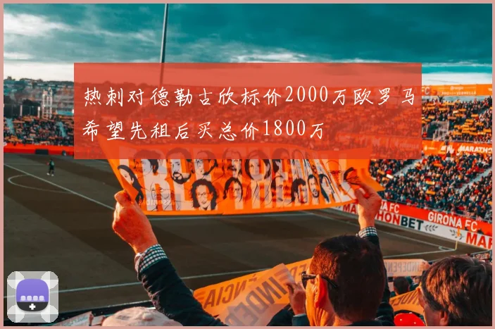 热刺对德勒古欣标价2000万欧罗马希望先租后买总价1800万